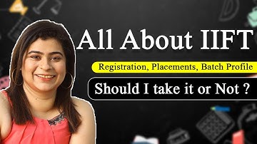 All About IIFT | Registration, Placements, Batch Profile : Should I take it or Not ?
