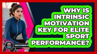 Why Is Intrinsic Motivation Key For Elite Sport Performance? - Sport Psychology Insights