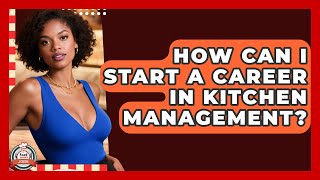How Can I Start A Career In Kitchen Management? Food Service Jobs