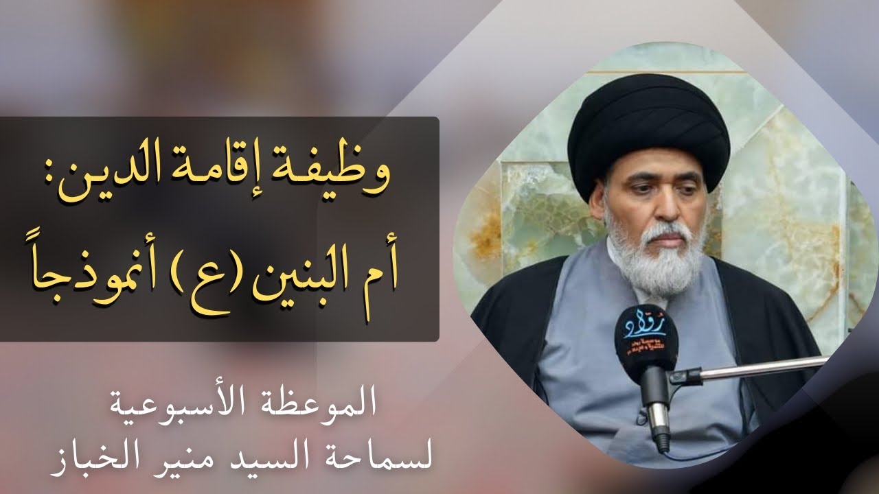 موعظة الأربعاء: وظيفة إقامة الدين: أم البنين أنموذجا | السيد منير الخباز