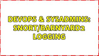 DevOps & SysAdmins: Snort/Barnyard2 Logging