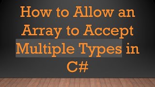 How to Allow an Array to Accept Multiple Types in C#