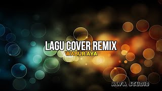 Download Lagu WABUR AYA - LAGU COVER REMIX MP3