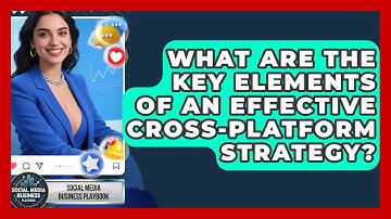What Are the Key Elements of an Effective Cross-Platform Strategy?