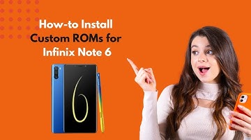 How-to Install Custom ROMs for Infinix Note 6