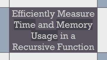 Efficiently Measure Time and Memory Usage in a Recursive Function