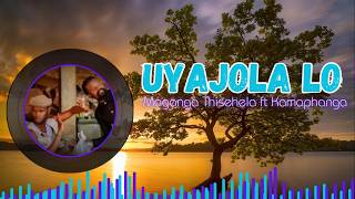 MAGANGA THISHELA FT KAMAPHANGA | UYAJOLA LO (OFFICIAL LYRICS) 🔥🎶🎧