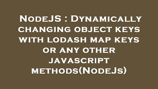 NodeJS : Dynamically changing object keys with lodash map keys or any other javascript methods(NodeJ