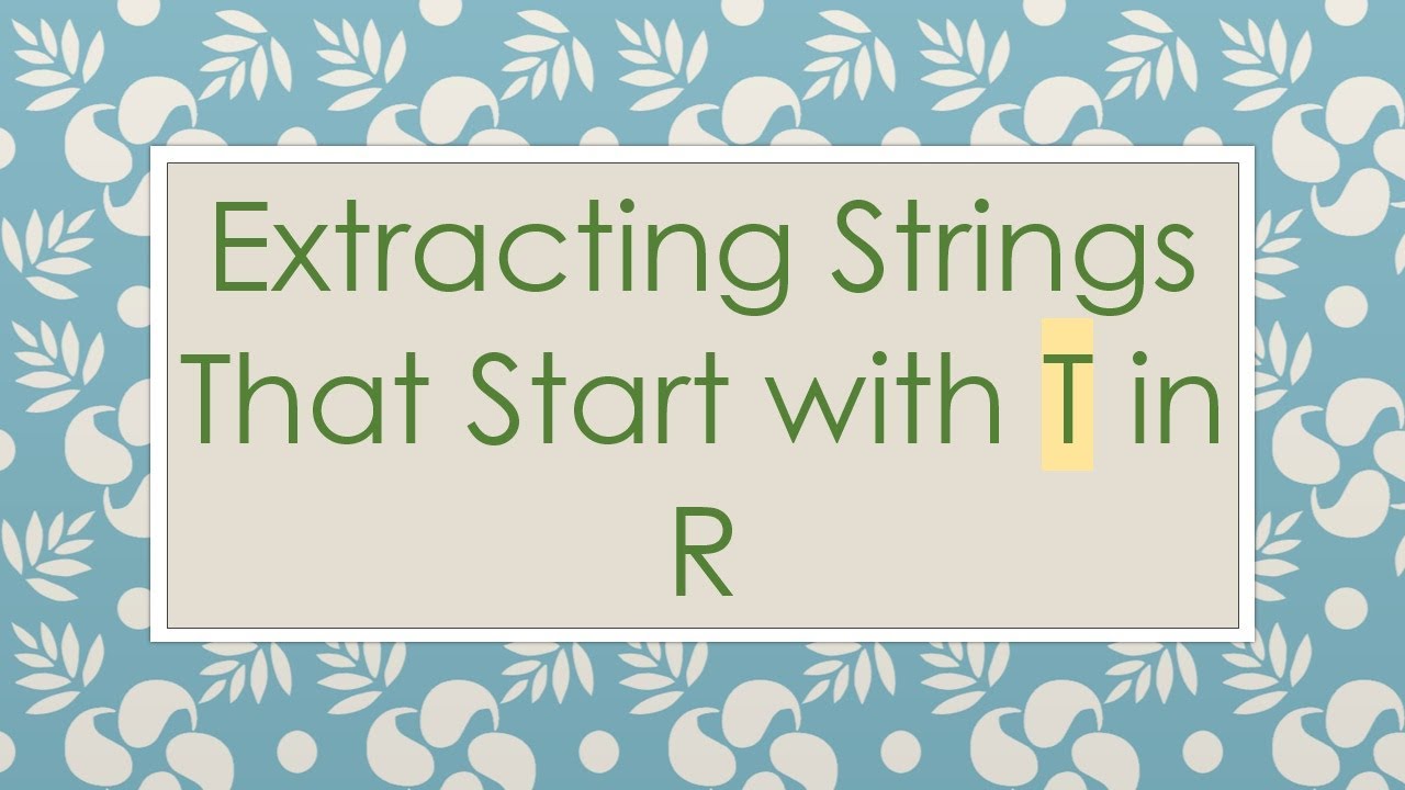 Extracting Strings That Start with T in R
