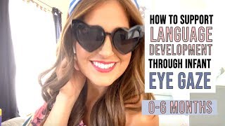 HOW TO SUPPORT LANGUAGE DEVELOPMENT THROUGH INFANT EYE GAZE - [ 0-6 months]