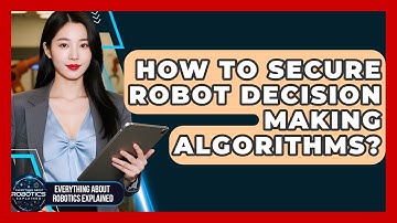 How To Secure Robot Decision Making Algorithms? - Everything About Robotics Explained