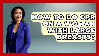 How To Do Cpr On A Woman With Large Breasts? - First Response Medicine