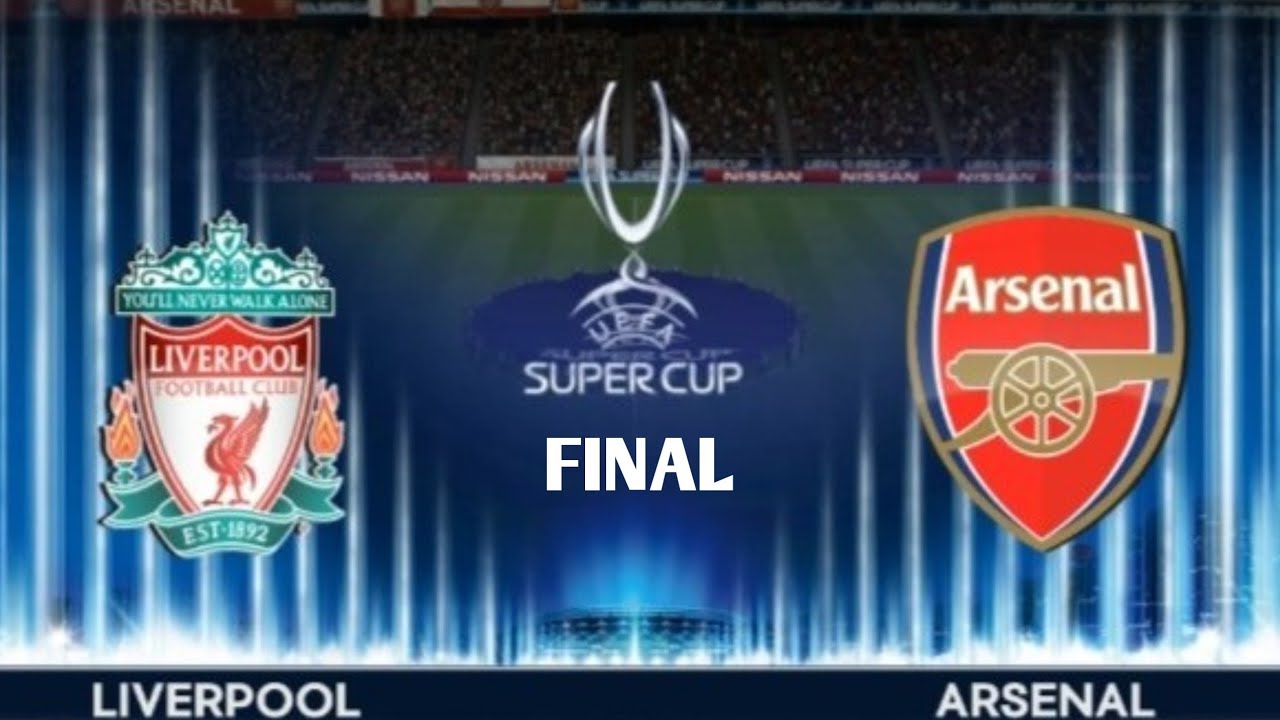 Thrilling Super Cup Final: Liverpool vs Arsenal! Who will claim the Trophy?