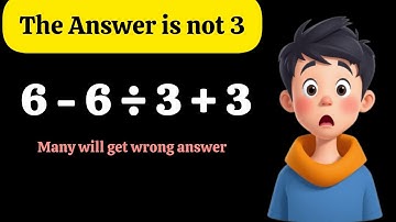 6 - 6 ÷ 3 + 3 the answer is not 3. Many will get wrong answer / asked in USA