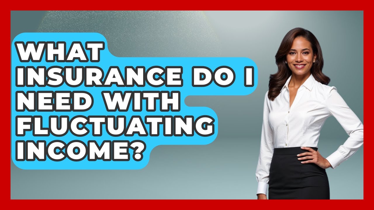 What Insurance Do I Need With Fluctuating Income? - Consumer Laws For You