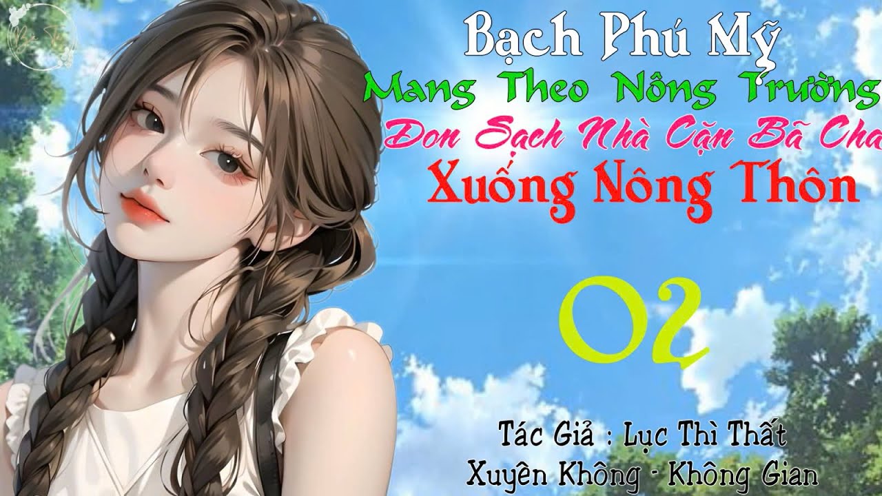 02-Bạch Phú Mỹ mang theo nông trường, dọn sạch nhà cặn bả cha xuống nông thôn - Xuyên Không
