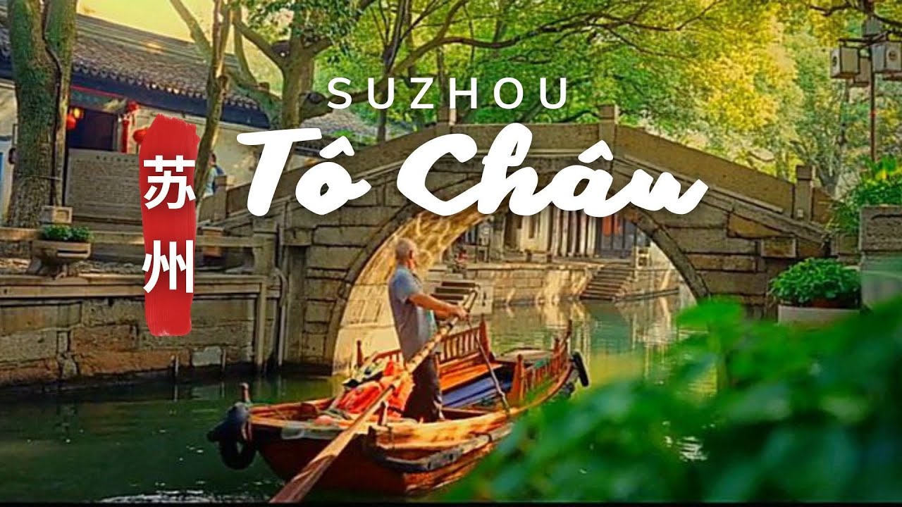 TÔ CHÂU - THIÊN ĐƯỜNG HẠ GIỚI PHẦN 1 - Du Lịch Khám Phá Tô Châu - Trung Quốc - youtube