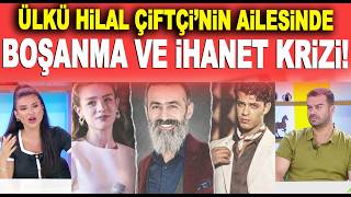 Ülkü Hilal Çiftçi'nin ailesinde kriz derinleşti! Boşanma ve ihanet krizi! / Magazin Turu