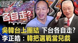 吳韓台上喊團結、下台「各走各的路」？ 李正皓：因為韓把選戰當兒戲！ 【關鍵時刻】20191108-2 劉寶傑 李正皓 康仁俊 黃世聰