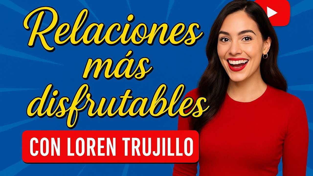 CREA RELACIONES  MÁS DIVERTIDAS Loren Trujillo