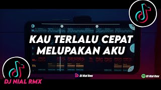 DJ Kau Terlalu Cepat Melupakan Aku Remix Viral Tiktok Terbaru 2023 Full Bass
