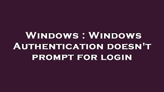 Windows : Windows Authentication doesn't prompt for login