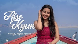 Aise Kyun - Muskan Agrawal | Cover | Mismatched