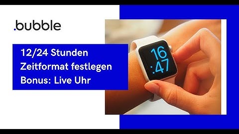 Bubble.io Tutorial Uhrzeit mit 12 und 24 Stunden anzeigen und Live Uhr entwickeln