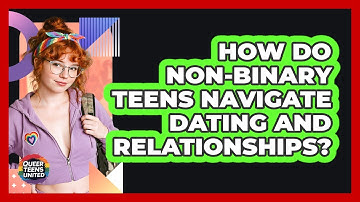 How Do Non-binary Teens Navigate Dating And Relationships? - Queer Teens United