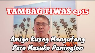 TAMBAG TIWAS ep15 | Amigo Kusog Mangutang Pero Masuko Paninglon