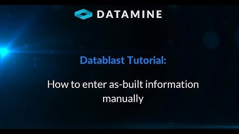 Datablast Tutorial - How to enter as-built information manually