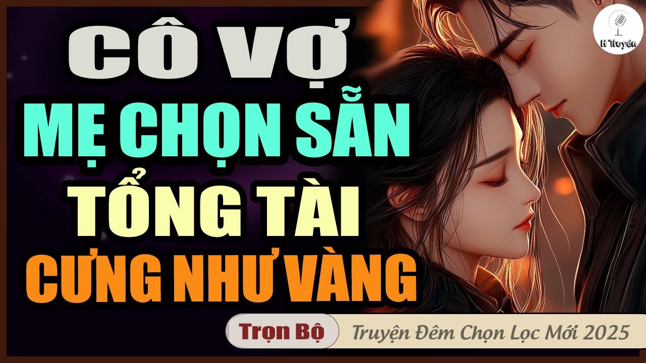 CÔ VỢ MẸ CHỌN SẴN TỔNG TÀI VỪA MẮT CƯNG NHƯ VÀNG | Đọc Truyện Đêm Mới Hay