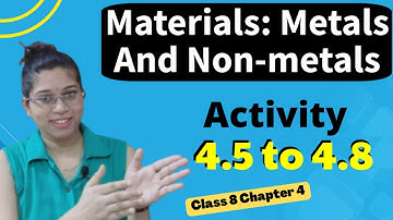 Activity 4.5 | 4.6 | 4.7 | Materials: Metals and Non metals Class 8 Science Chapter 4