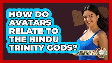 How Do Avatars Relate To The Hindu Trinity Gods? - Exploring Ancient Myths