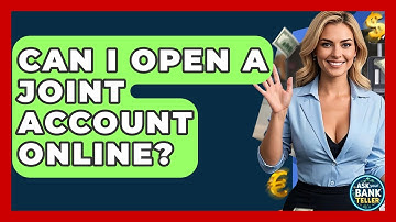 Can I Open A Joint Account Online? - Ask Your Bank Teller