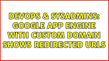 DevOps & SysAdmins: Google app engine with custom domain shows redirected URLs (2 Solutions!!)