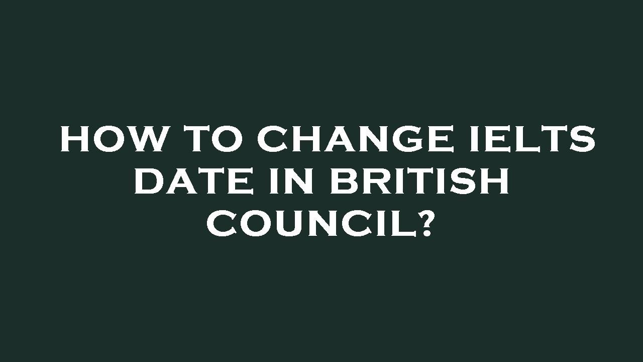 How To Change Ielts Date In British Council YouTube how-to-change-ielts-date-in-british-council-youtube
