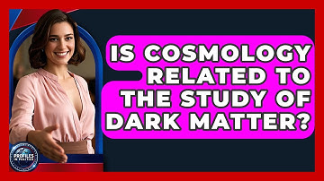 Is Cosmology Related to the Study of Dark Matter? - Profiles in Politics