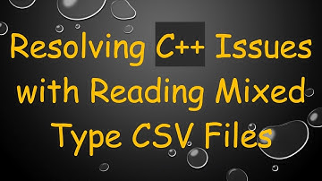 Resolving C+ +  Issues with Reading Mixed Type CSV Files