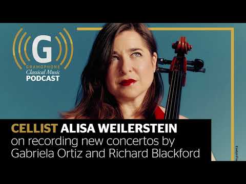 Cellist Alisa Weilerstein on recording new concertos | Gramophone Podcasts