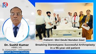 Breaking Stereotypes: A 96-Year-Old’s Successful Arthroplasty | Kailash Deepak Hospital