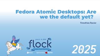 Flock 2025 Fedora Atomic Desktops: Are We The Default Yet