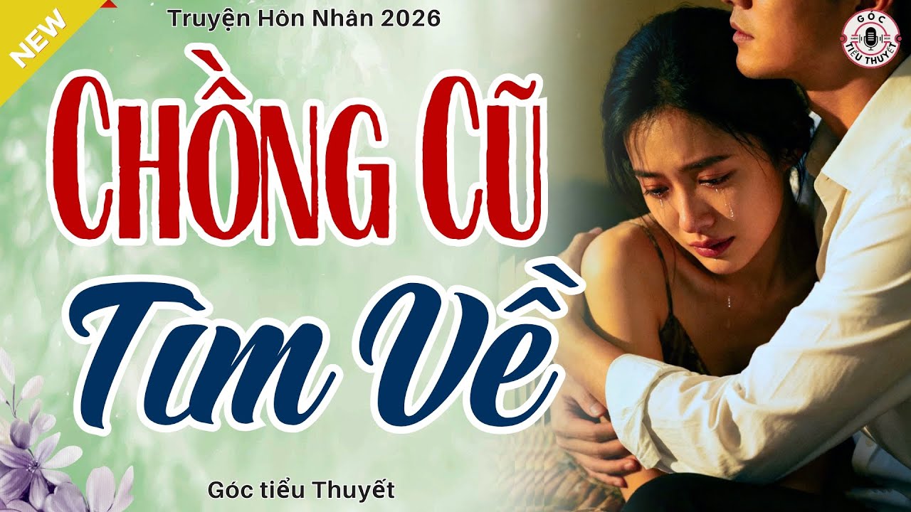 Càng Nghe Càng Thấm - CHỒNG CŨ TÌM VỀ - Truyện Hôn Nhân Hay Nhất 2026