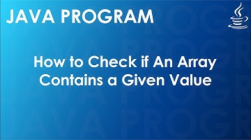 Java Program to Check if An Array Contains a Given Value | Java Examples