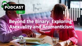 Beyond the Binary: Exploring Asexuality and Aromanticism