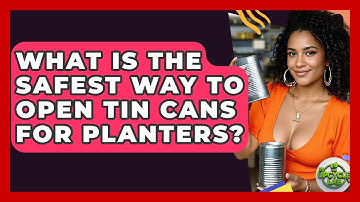 What Is The Safest Way To Open Tin Cans For Planters? - The Upcycle Lab