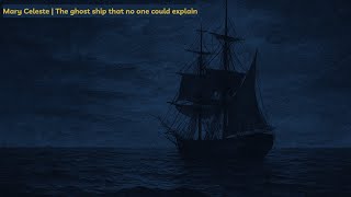 Mary Celeste | The ghost ship that no one could explain