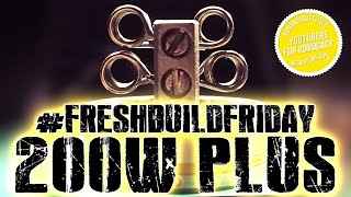 #FRESHBUILDFRIDAY - 200w Plus Build
