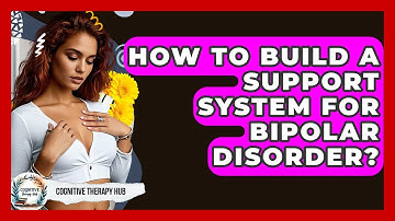 How To Build A Support System For Bipolar Disorder? - Cognitive Therapy Hub