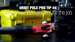 Use the right tool for the job. Orbit Pole Pro Tip